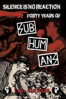 Silence Is No Reaction : Forty Years of Subhumans-9781629635507