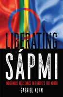 Liberating Sapmi : Indigenous Resistance in Europe's Far North-9781629637129