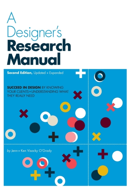 A Designer's Research Manual, 2nd edition, Updated and Expanded : Succeed in design by knowing your clients and understanding what they really need-9781631592621