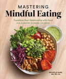 Mastering Mindful Eating : Transform Your Relationship with Food, Plus 30 Recipes to Engage the Senses-9781632172945