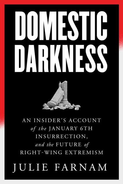 Domestic Darkness : An Insider's Account of the January 6th Insurrection, and the Future of Right-Wing Extremism-9781632461605