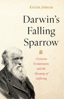 Darwin's Falling Sparrow : Victorian Evolutionists and the Meaning of Suffering-9781633888746