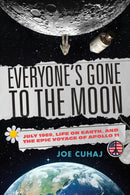 Everyone's Gone to the Moon : July 1969, Life on Earth, and the Epic Voyage of Apollo 11-9781633888814