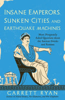 Insane Emperors, Sunken Cities, and Earthquake Machines : More Frequently Asked Questions about the Ancient Greeks and Romans-9781633888937