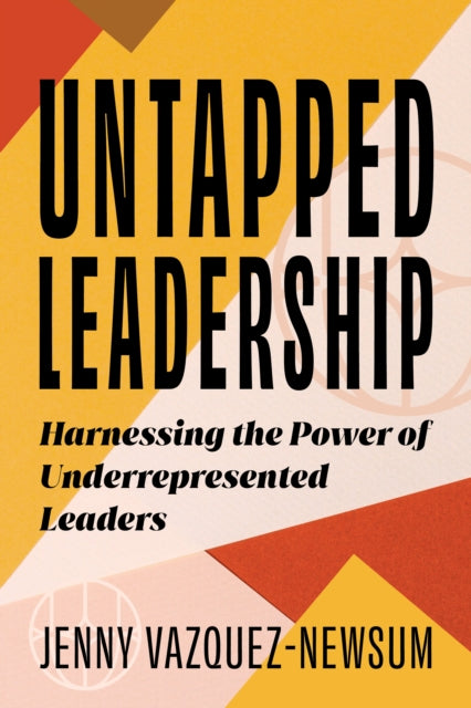 Untapped Leadership : Harnessing the Power of Underrepresented Leaders-9781633889163