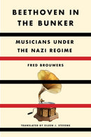 Beethoven In The Bunker : Musicians Under the Nazi Regime-9781635423297