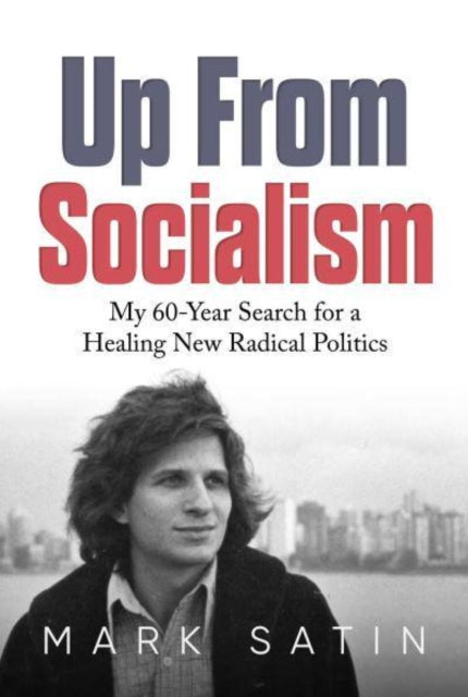 Up From Socialism : My 60-Year Search for a Healing New Radical Politics-9781637586631