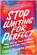 Stop Waiting for Perfect : Step Out of Your Comfort Zone and Into Your Power-9781637743072
