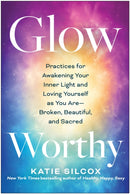 Glow-Worthy : Practices for Awakening Your Inner Light and Loving Yourself as You Are -- Broken, Beautiful, and Sacred-9781637743720