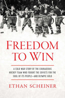 Freedom to Win : A Cold War Story of the Courageous Hockey Team That Fought the Soviets for the Soul of Its People-And Olympic Gold-9781639363513