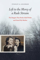 Left to the Mercy of a Rude Stream : The Bargain That Broke Adolf Hitler and Saved My Mother-9781640120440
