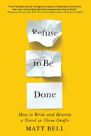 Refuse To Be Done : How to Write and Rewrite a Novel in Three Drafts-9781641293419