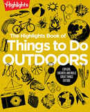 The Highlights Book of Things to Do Outdoors : Fun Nature Book of STEM Activities and Outdoor Games for Curious Kids 7 and Up, 100+ Ways to Explore Outdoors-9781644729281