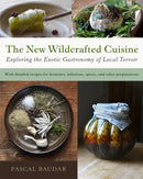 The New Wildcrafted Cuisine : Exploring the Exotic Gastronomy of Local Terroir-9781645022299