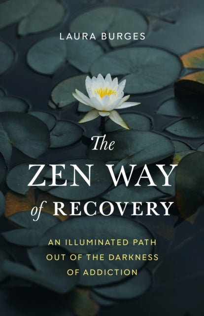 Zen Way of Recovery,  The : An Illuminated Path Out of the Darkness of Addiction-9781645471202