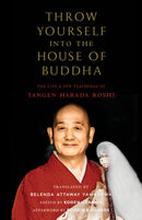 Throw Yourself into the House of Buddha : The Life and Zen Teachings of Tangen Harada Roshi-9781645471363