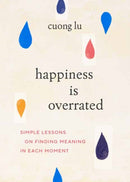 Happiness Is Overrated : Simple Lessons on Finding Meaning in Each Moment-9781645471677