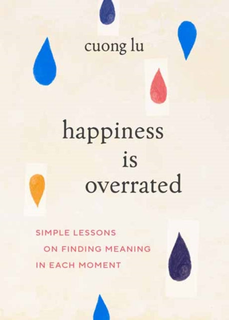 Happiness Is Overrated : Simple Lessons on Finding Meaning in Each Moment-9781645471677