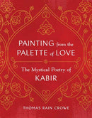 Painting from the Palette of Love : The Mystical Poetry of Kabir-9781645471868