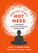 How Not to Be a Hot Mess : A Buddhist Survival Guide for Modern Life-9781645471998