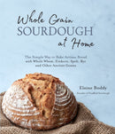 Whole Grain Sourdough at Home : The Simple Way to Bake Artisan Bread with Whole Wheat, Einkorn, Spelt, Rye and Other Ancient Grains-9781645671107