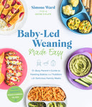 Baby-Led Weaning Made Easy : The Busy Parent's Guide to Feeding Babies and Toddlers with Delicious Family Meals-9781645672272