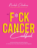 The F*ck Cancer Cookbook : 60 Nutrient-Dense and Holistic Recipes for Taking Care of Your Body During and After Diagnosis-9781645678342