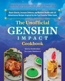 The Unofficial Genshin Impact Cookbook : Boost Attacks, Increase Defense, and Restore Your Health with 60 Adventurous Recipes from the Fan-Favorite Video Game-9781646045488
