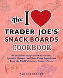 The I Love Trader Joe's Snack Boards Cookbook : 50 Delicious Recipes for Charcuterie, Spreads, Platters, and More Using Ingredients from the World's Greatest Grocery Store-9781646045594