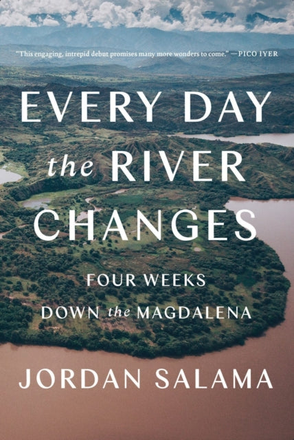 Every Day The River Changes : Four Weeks Down the Magdalena-9781646221615