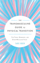 The Transmasculine Guide To Physical Transition : For Trans, Nonbinary, and Other Masculine Folks-9781648410727