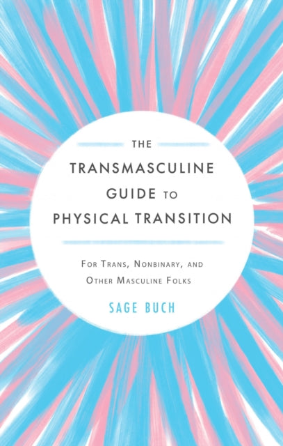 The Transmasculine Guide To Physical Transition : For Trans, Nonbinary, and Other Masculine Folks-9781648410727