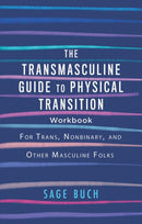 The Transmasculine Guide To Physical Transition Workbook : For Trans, Nonbinary, and Other Masculine Folks-9781648411458