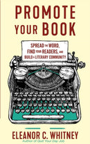 Promote Your Book : Spread the Word, Find Your Readers, and Build a Literary Community-9781648412004