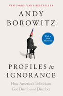 Profiles in Ignorance : How America's Politicians Got Dumb and Dumber-9781668003893