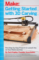 Getting Started with 3D Carving : Five Step-by-Step Projects to Launch You on Your Maker Journey-9781680450996