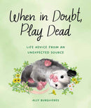When in Doubt, Play Dead : Life Advice from an Unexpected Source?-9781683693840