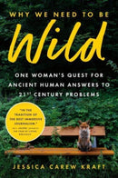 Why We Need to Be Wild : One Woman's Quest for Ancient Human Answers to 21st Century Problems-9781728276595