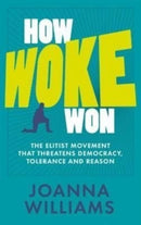 How Woke Won : The Elitist Movement That Threatens Democracy, Tolerance and Reason-9781739841324