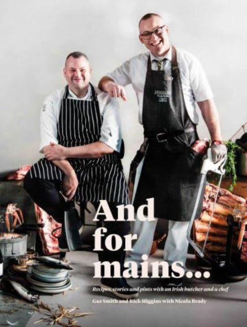 And for Mains : Recipes, Stories and Pints with an Irish Butcher and a Chef-9781739985806