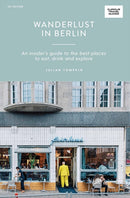 Wanderlust in Berlin : An Insider's Guide to the Best Places to Eat, Drink and Explore-9781741176476