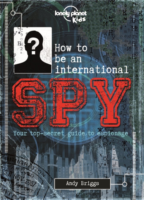 Lonely Planet Kids How to be an International Spy : Your Training Manual, Should You Choose to Accept it-9781743607725