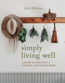 Simply Living Well : A Guide to Creating a Natural, Low-Waste Home-9781743796054