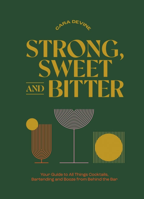 Strong, Sweet and Bitter : Your Guide to All Things Cocktails, Bartending and Booze from Behind the Bar-9781743798539