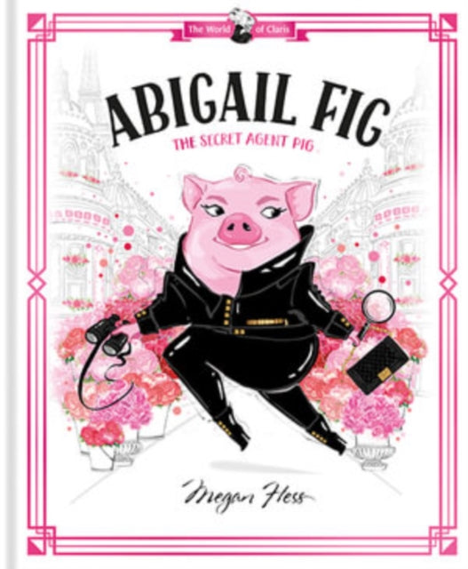 Abigail Fig: The Secret Agent Pig : World of Claris-9781760507725
