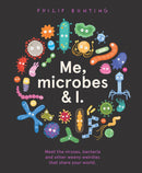 Me, Microbes and I : Meet the viruses, bacteria and other weeny weirdies that share your world.-9781760507923
