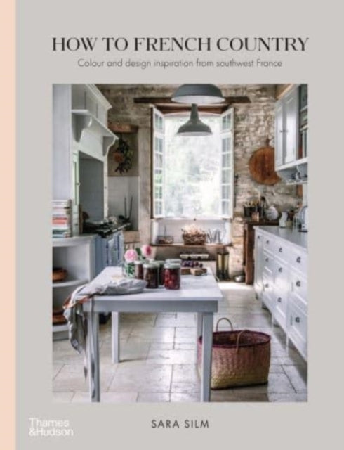 How to French Country : Colour and design inspiration from southwest France-9781760760984