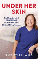 Under Her Skin : The life and work of Professor Fiona Wood AM, National Living Treasure-9781761066917