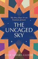 The Uncaged Sky : My 804 Days in an Iranian Prison-9781761150715
