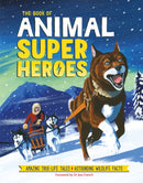 The Book of Animal Superheroes : Amazing True-Life Tales; Astounding Wildlife Facts-9781780556147